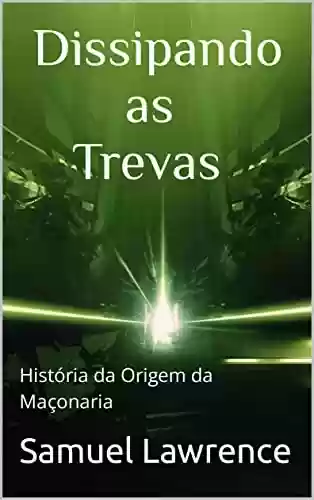 Livro PDF: Dissipando as Trevas: História da Origem da Maçonaria