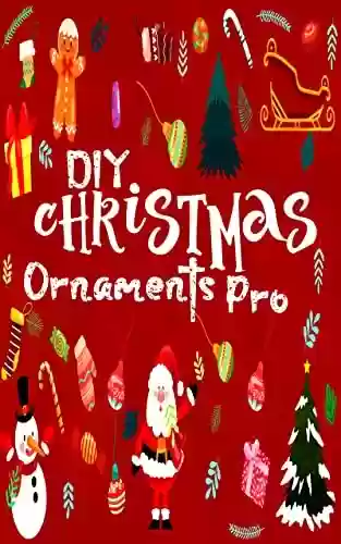 Livro Baixar: DIY Christmas Ornaments Pro: Mais de 20 ideias, dicas e truques para enfeites de Natal fáceis para crianças, pré-escolares, crianças, crianças mais velhas e adultos