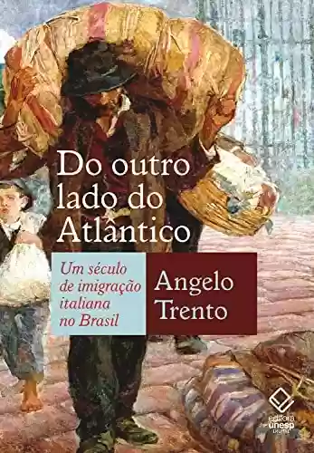 Do outro lado do Atlântico: Um século de imigração italiana no Brasil - Angelo Trento