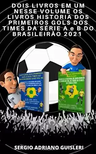 Livro Baixar: DOIS LIVROS NESSE MESMO VOLUME HISTORIA DOS PRIMEIROS GOLS SÉRIE A e B DO BRASILEIRÃO 2021