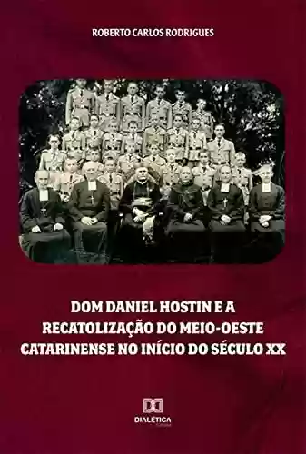 Livro Baixar: Dom Daniel Hostin e a recatolização do meio-oeste catarinense no início do século XX