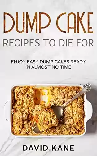 Livro Baixar: Dump Cake Recipes To Die For: Enjoy easy dump cakes ready in almost no time (English Edition)