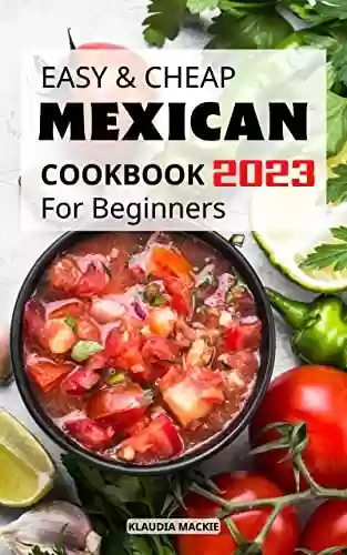 Livro Baixar: Easy and Cheap Mexican Cookbook For Beginners 2023: Authentic Mexican Cookbook With Recipes That Capture the Flavors and Memories of Mexico | Mexican Food Recipes For Advanced Users (English Edition)