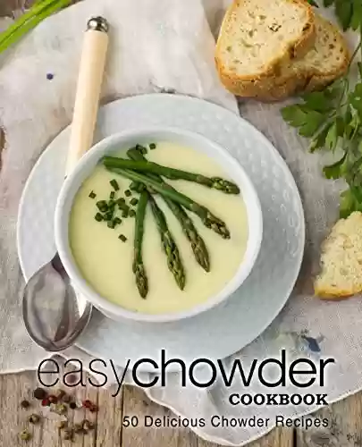 Livro Baixar: Easy Chowder Cookbook: 50 Delicious Chowder Recipes (English Edition)
