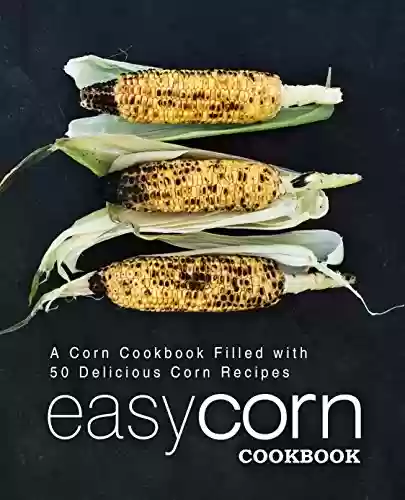 Livro Baixar: Easy Corn Cookbook: A Corn Cookbook Filled with 50 Delicious Corn Recipes (English Edition)