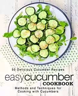 Livro Baixar: Easy Cucumber Cookbook: 50 Delicious Cucumber Recipes; Methods and Techniques for Cooking with Cucumbers (English Edition)
