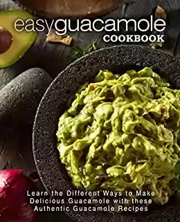 Livro Baixar: Easy Guacamole Cookbook: Learn the Different Ways to Make Delicious Guacamole with these Authentic Guacamole Recipes (2nd Edition) (English Edition)