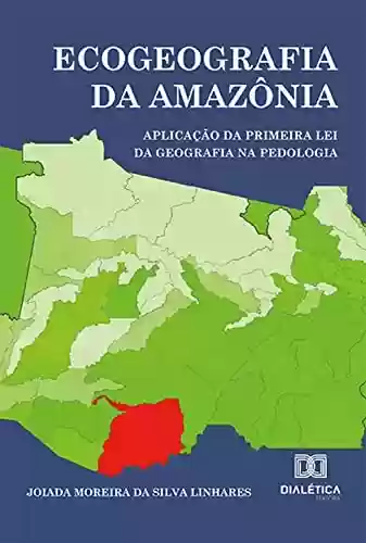 Livro Baixar: Ecogeografia da Amazônia: Aplicação da primeira Lei da Geografia na Pedologia