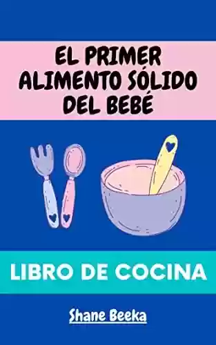 Livro Baixar: EL PRIMER ALIMENTO SÓLIDO DEL BEBÉ: LIBRO DE COCINA (Spanish Edition)