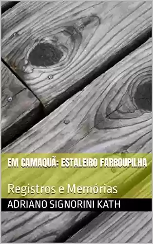 Livro Baixar: EM CAMAQUÃ: ESTALEIRO FARROUPILHA : Registros e Memórias