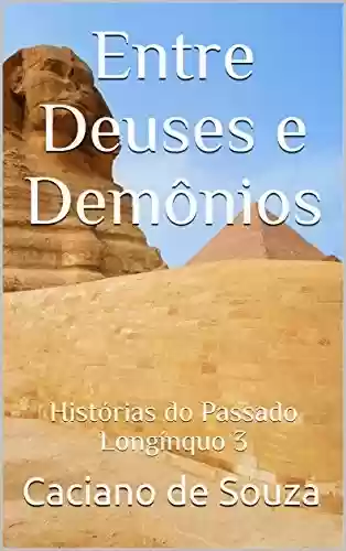 Entre Deuses e Demônios: Histórias do Passado Longínquo 3 - Caciano de Souza