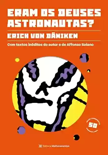 Eram os deuses astronautas? (Edição comemorativa – 50 anos): Com textos inéditos do autor e de Affonso Solano - Erich von Däniken