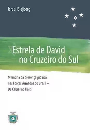 Livro Baixar: Estrela de David no Cruzeiro do Sul: Memoria da Presença Judaica nas Forças Armadas do Brasil - De Cabral ao Haiti