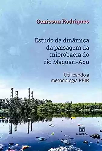 Livro Baixar: Estudo da dinâmica da paisagem da microbacia do rio Maguari-Açu: utilizando a metodologia PEIR