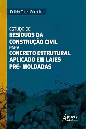 Livro Baixar: Estudo de Resíduos da Construção Civil para Concreto Estrutural Aplicado em Lajes Pré-Moldadas