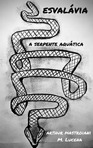 Esvalávia: A Serpente Aquática - Arthur Mastroiani Máximo de Lucena