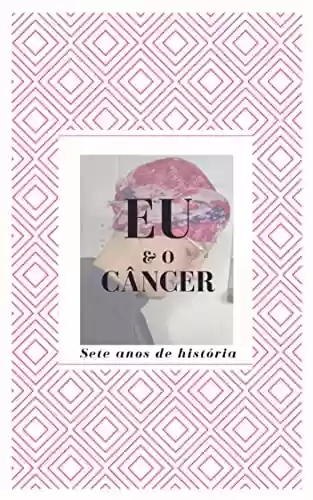 Livro Baixar: Eu e o Câncer: Sete Anos de História