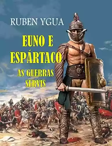 EUNO e ESPÁRTACO: AS GUERRAS SERVIS - Ruben Ygua