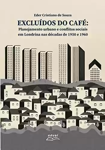 Livro Baixar: Excluídos do café: Planejamento urbano e conflitos sociais em Londrina nas décadas de 1950 e1960
