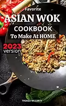 Livro Baixar: Favorite Asian Wok Cookbook To Make At Home 2023: Vibrant and Healthy Chinese Recipes Preparing At Home | Delicious Asian Stir Fried Dishes in Minutes for Beginners on a budget (English Edition)