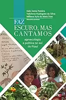 Livro Baixar: Faz escuro, mas cantamos: agroecologia e política no sul do Piauí