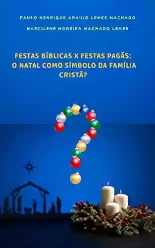 Livro Baixar: FESTAS BÍBLICAS X FESTAS PAGÃS: O Natal como símbolo da Família Cristã?