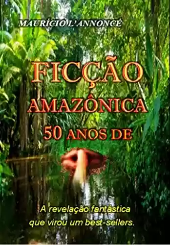 Livro Baixar: FICÇÃO AMAZÔNICA - 50 ANOS DE SILÊNCIO: A revelação fantástica que virou um best-sellers.