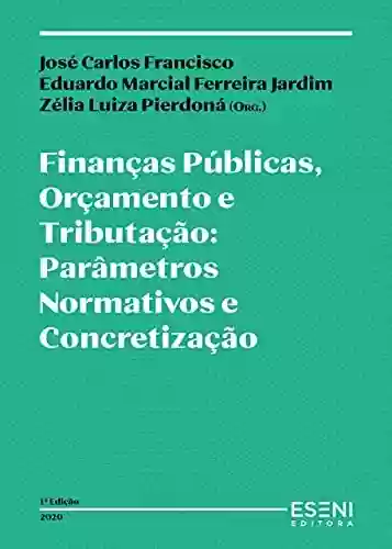Livro Baixar: Finanças Públicas, Orçamento e Tributação: Parâmetros Normativos e Concretização