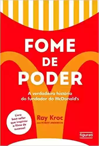 Fome de poder: a verdadeira história do fundador do McDonald's - Ray Kroc