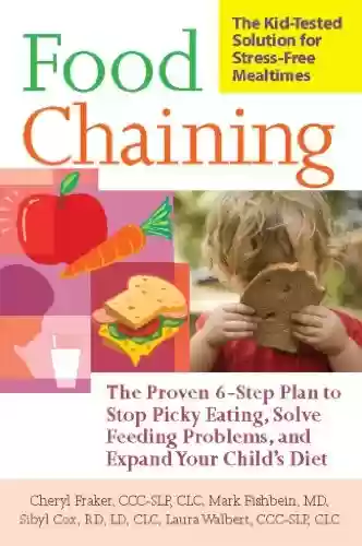 Food Chaining: The Proven 6-Step Plan to Stop Picky Eating, Solve Feeding Problems, and Expand Your Child's Diet (English Edition) - Cheri Fraker