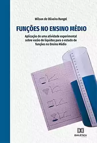 Funções no Ensino Médio: aplicação de uma atividade experimental sobre vazão de líquidos para o estudo de funções no Ensino Médio - Wilson de Oliveira Rangel
