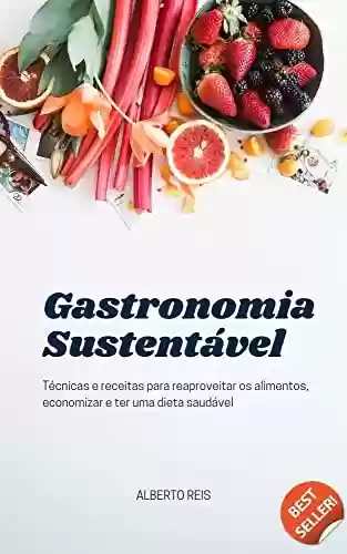 Livro Baixar: Gastronomia Sustentável: Técnicas e receitas para reaproveitar os alimentos, economizar e ter uma dieta saudável