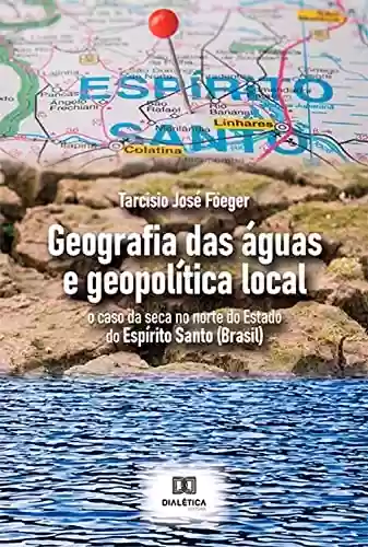 Geografia das águas e geopolítica local: o caso da seca no norte do Estado do Espírito Santo (Brasil) - Tarcisio José Föeger