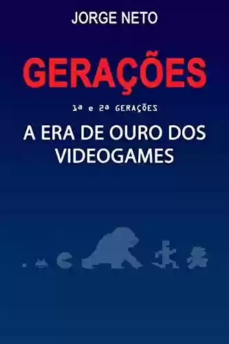 Livro Baixar: GERAÇÕES - A era de ouro dos videogames: 1ª e 2ª gerações