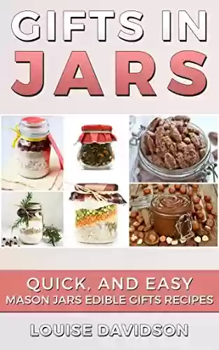 Gifts in Jars: Quick and Easy Mason Jars Edible Gifts Recipes (English Edition) - Louise Davidson