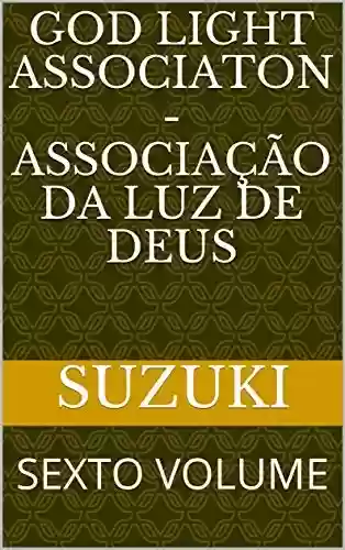 GOD LIGHT ASSOCIATON - ASSOCIAÇÃO DA LUZ DE DEUS: SEXTO VOLUME - Suzuki