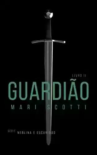 Guardião - Livro 2 (Neblina e Escuridão) - Mari Scotti