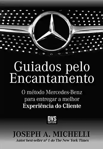 Livro Baixar: Guiados pelo encantamento: O Método Mercedes-Benz para entregar a melhor experiência do cliente