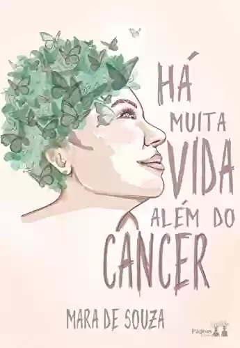 Há muita vida além do câncer - Mara de Souza