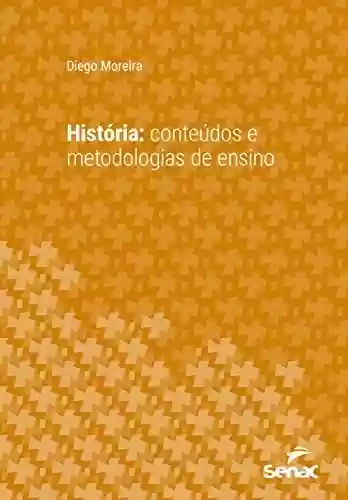 História: conteúdos e metodologias de ensino (Série Universitária) - Diego Moreira
