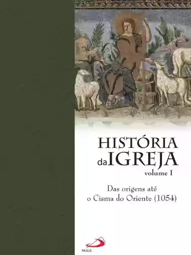 Livro Baixar: Historia da Igreja - das orignes até o cisma do oriente (1054)