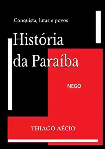 Livro Baixar: História da Paraíba: Conquista, lutas e povos