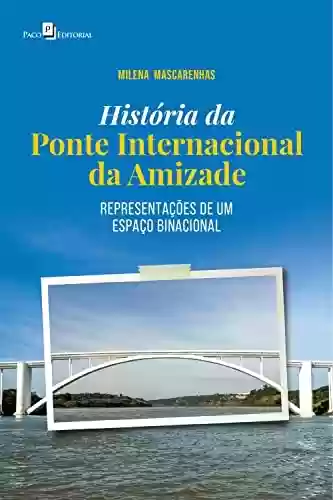 Livro Baixar: História da Ponte Internacional da Amizade: Representações de um espaço binacional
