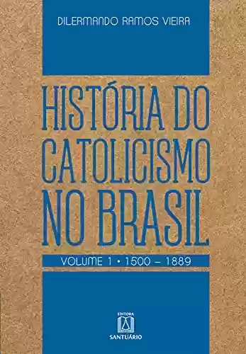 Livro Baixar: História do Catolicismo no Brasil - volume I: 1500 - 1889