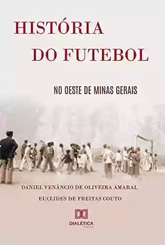 História do futebol no Oeste de Minas Gerais - Daniel Venâncio de Oliveira Amaral