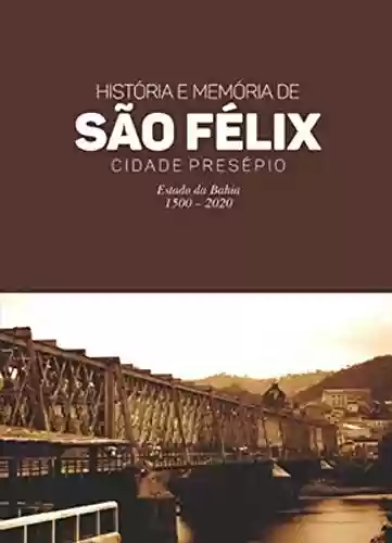 Livro Baixar: História e Memória de São Félix - Cidade Presépio