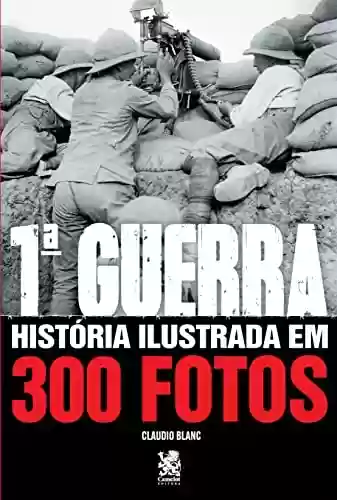 Livro Baixar: Historia Ilustrada em 300 Fotos: Primeira Guerra