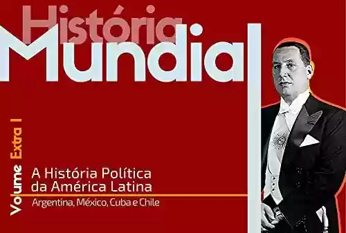 História Política da América Látina: Argentina, México, Cuba e Chile - Rony Torres