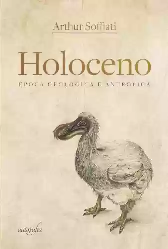 Holoceno: época geológica e antrópica - Arthur Soffiati