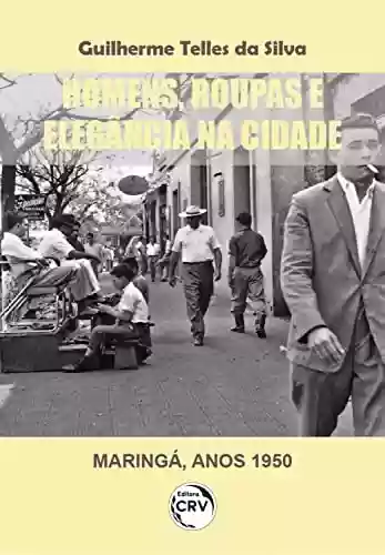 Livro Baixar: Homens, roupas e elegância na cidade (Maringá, anos 1950)